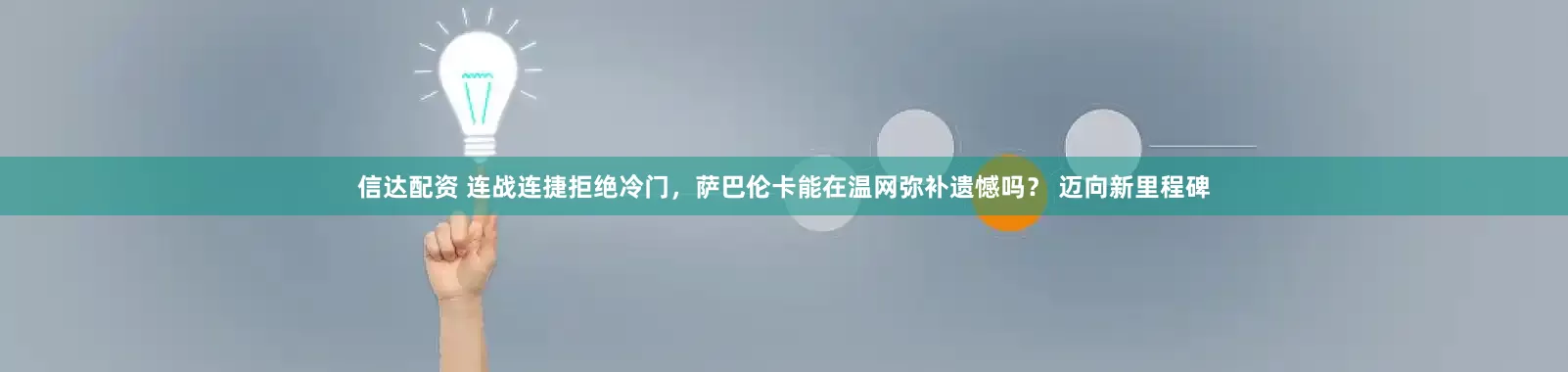信达配资 连战连捷拒绝冷门，萨巴伦卡能在温网弥补遗憾吗？ 迈向新里程碑