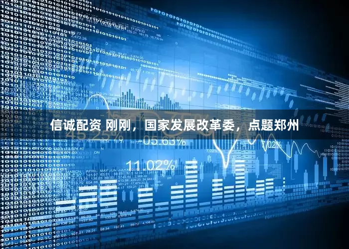 信诚配资 刚刚，国家发展改革委，点题郑州